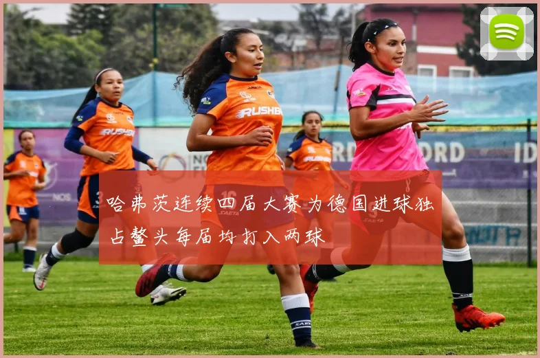 哈弗茨连续四届大赛为德国进球独占鳌头每届均打入两球